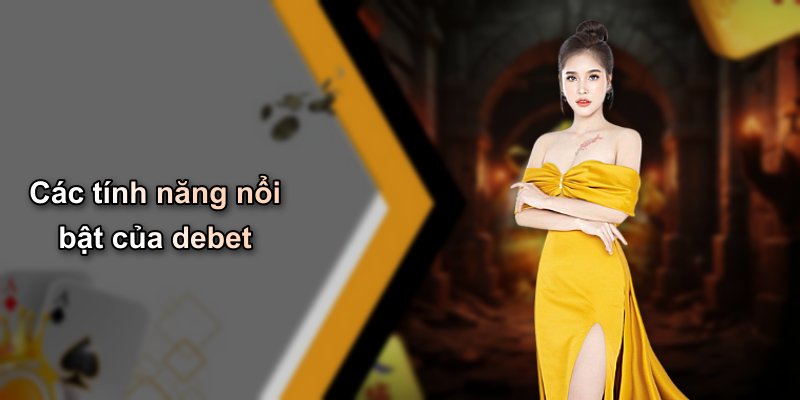 Các tính năng nổi bật của debet