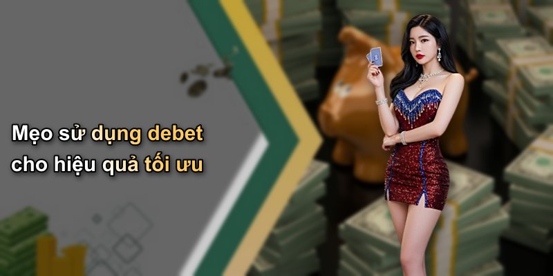 Mẹo sử dụng debet cho hiệu quả tối ưu