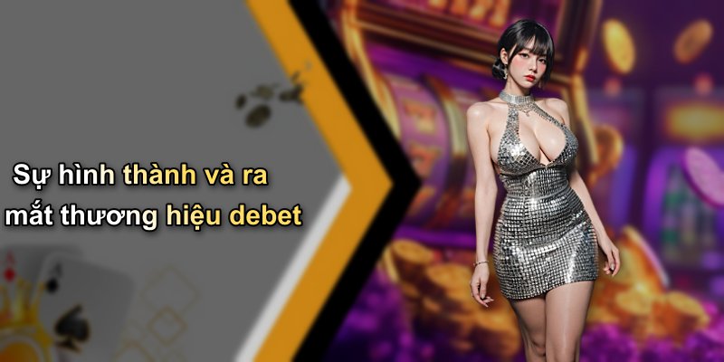 Sự hình thành và ra mắt thương hiệu debet