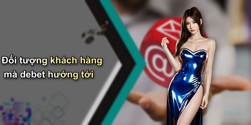 Đối tượng khách hàng mà debet hướng tới
