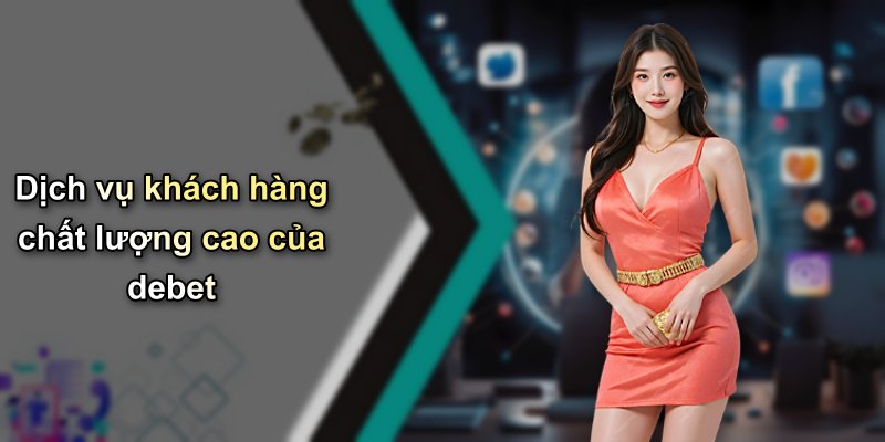 Dịch vụ khách hàng chất lượng cao của debet