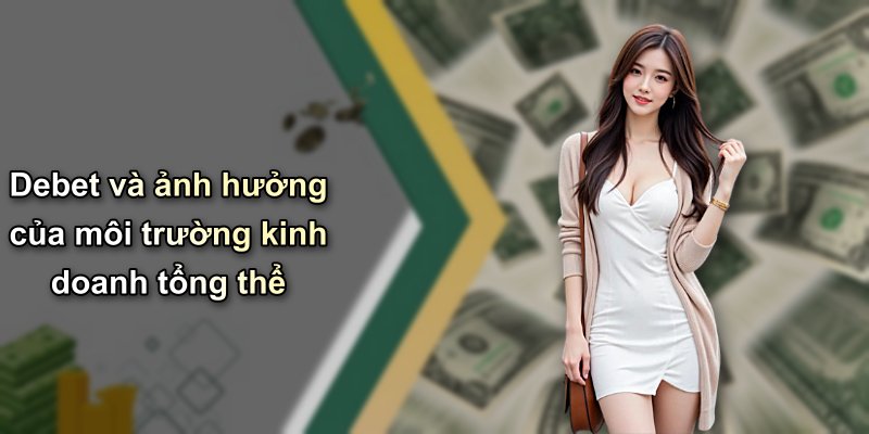 Debet và ảnh hưởng của môi trường kinh doanh tổng thể