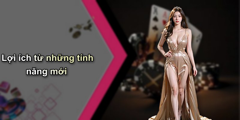 Lợi ích từ những tính năng mới