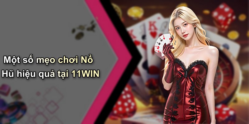 Một số mẹo chơi Nổ Hũ hiệu quả tại 11WIN