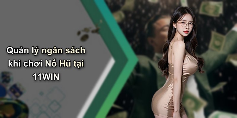 Quản lý ngân sách khi chơi Nổ Hũ tại 11WIN