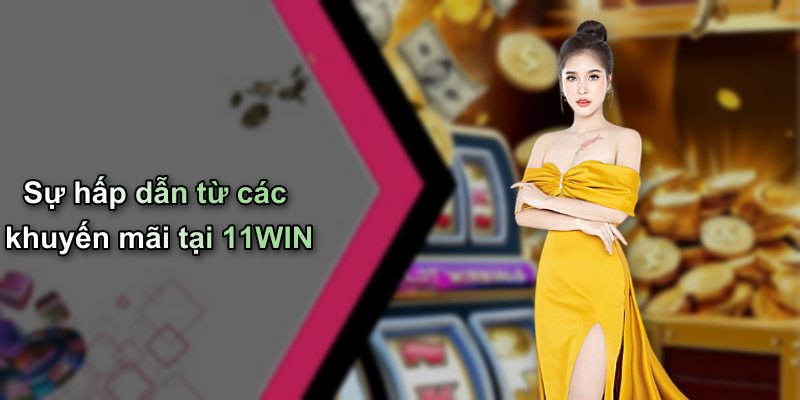 Sự hấp dẫn từ các khuyến mãi tại 11WIN