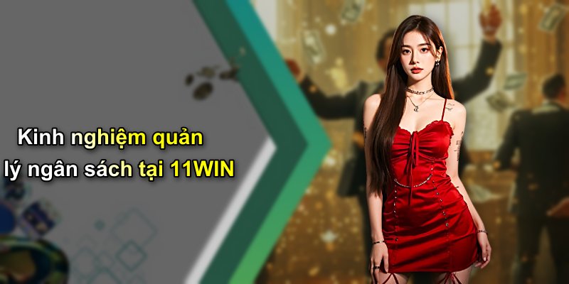 Kinh nghiệm quản lý ngân sách tại 11WIN