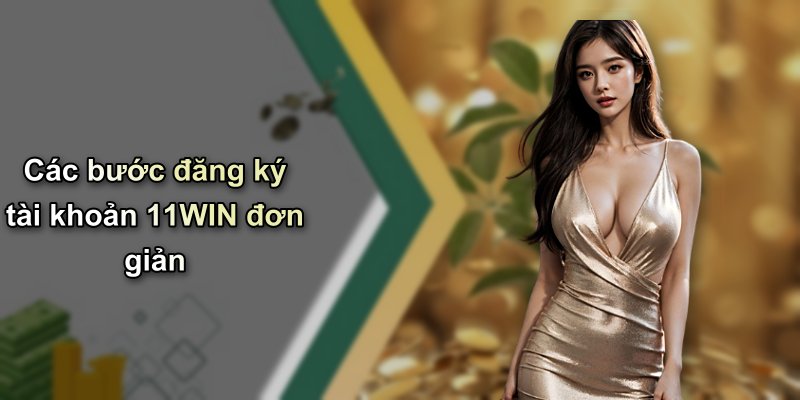 Các bước đăng ký tài khoản 11WIN đơn giản
