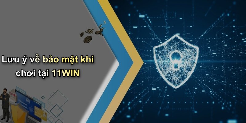Lưu ý về bảo mật khi chơi tại 11WIN