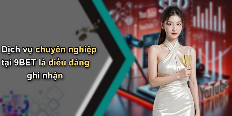 Dịch vụ chuyên nghiệp tại 9BET là điều đáng ghi nhận