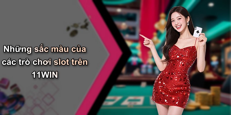 Những sắc màu của các trò chơi slot trên 11WIN