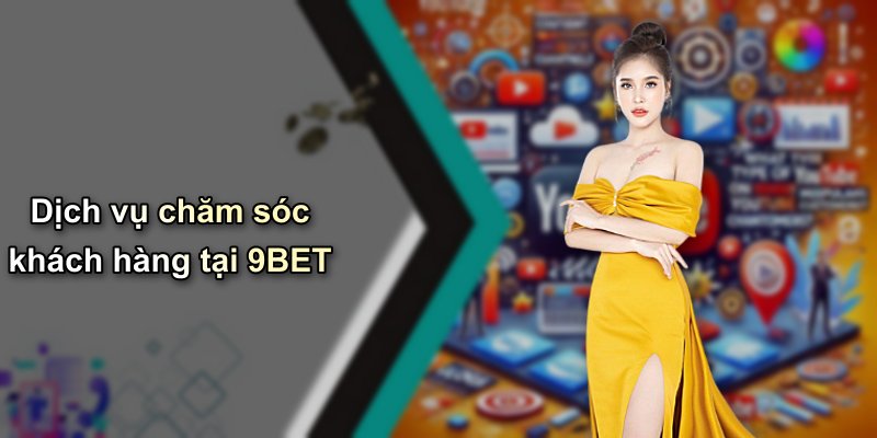 Dịch vụ chăm sóc khách hàng tại 9BET