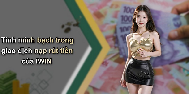 Tính minh bạch trong giao dịch nạp rút tiền của IWIN