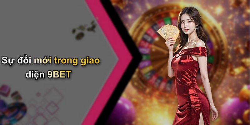 Sự đổi mới trong giao diện 9BET
