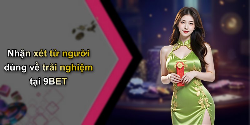 Nhận xét từ người dùng về trải nghiệm tại 9BET