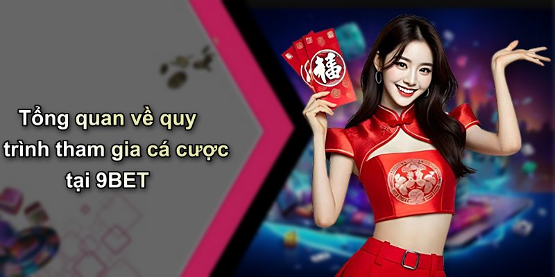 Tổng quan về quy trình tham gia cá cược tại 9BET