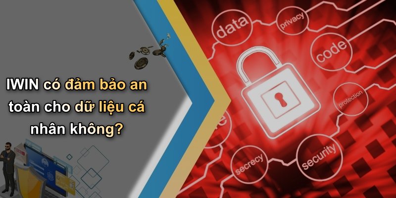 IWIN có đảm bảo an toàn cho dữ liệu cá nhân không?