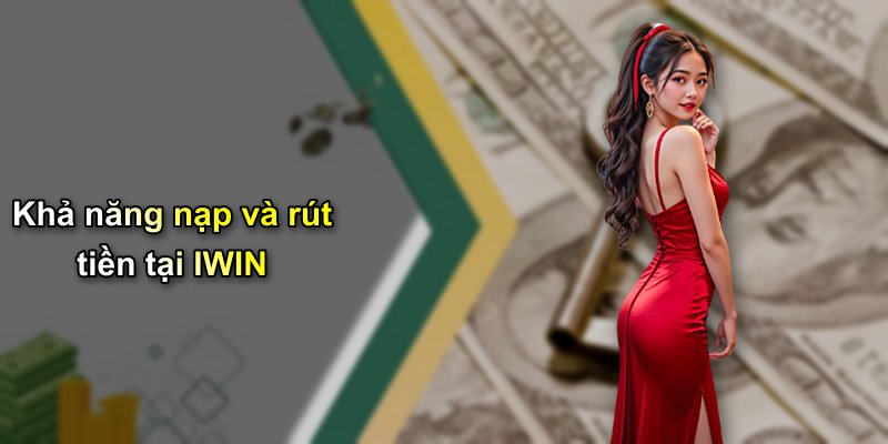 Khả năng nạp và rút tiền tại IWIN