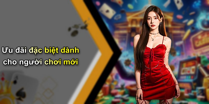 Ưu đãi đặc biệt dành cho người chơi mới