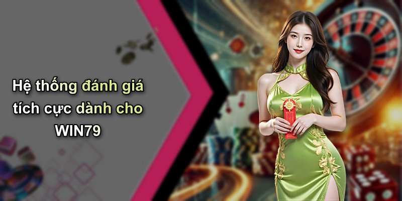 Hệ thống đánh giá tích cực dành cho WIN79