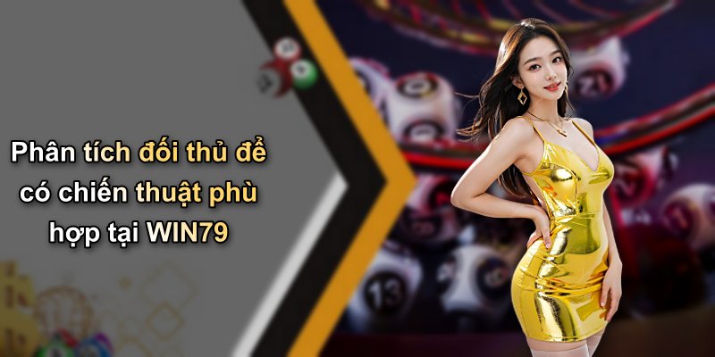 Phân tích đối thủ để có chiến thuật phù hợp tại WIN79