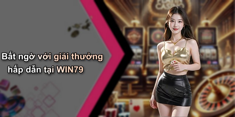 Bất ngờ với giải thưởng hấp dẫn tại WIN79