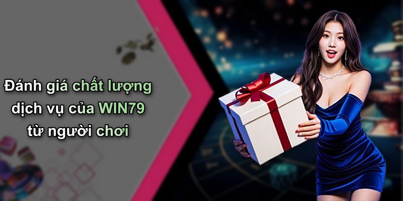Đánh giá chất lượng dịch vụ của WIN79 từ người chơi