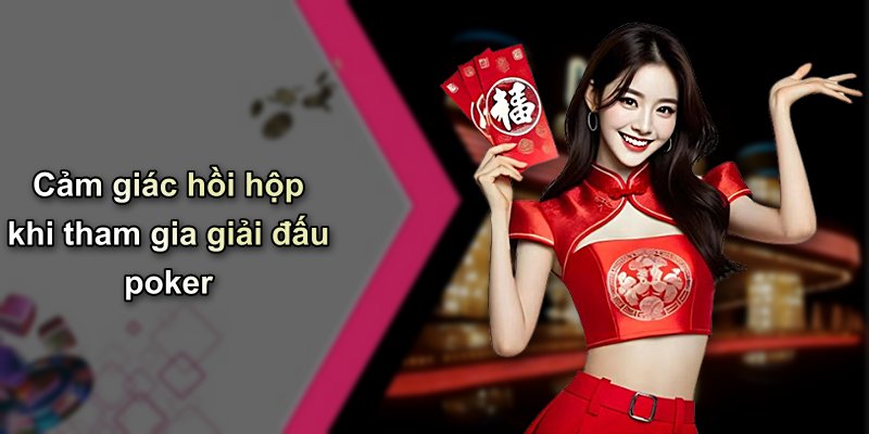 Cảm giác hồi hộp khi tham gia giải đấu poker