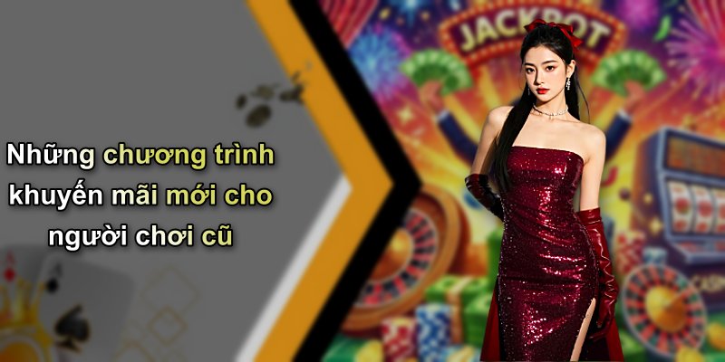 Những chương trình khuyến mãi mới cho người chơi cũ