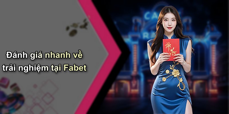 Đánh giá nhanh về trải nghiệm tại Fabet
