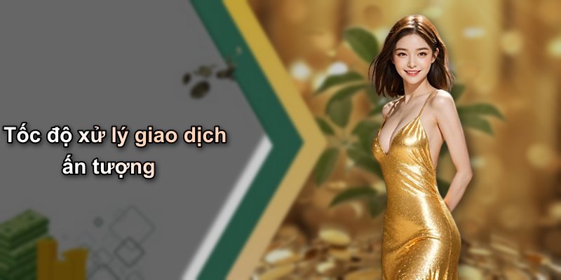 Tốc độ xử lý giao dịch ấn tượng