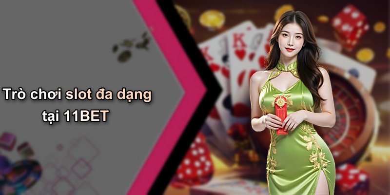 Trò chơi slot đa dạng tại 11BET