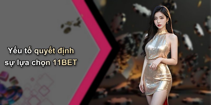 Yếu tố quyết định sự lựa chọn 11BET