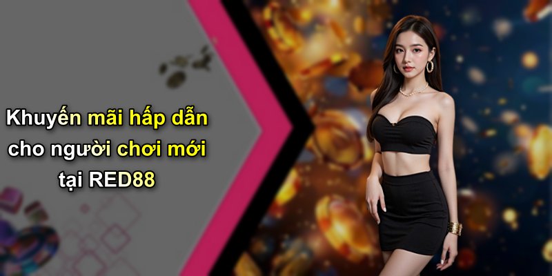 Khuyến mãi hấp dẫn cho người chơi mới tại RED88