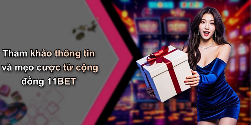 Tham khảo thông tin và mẹo cược từ cộng đồng 11BET