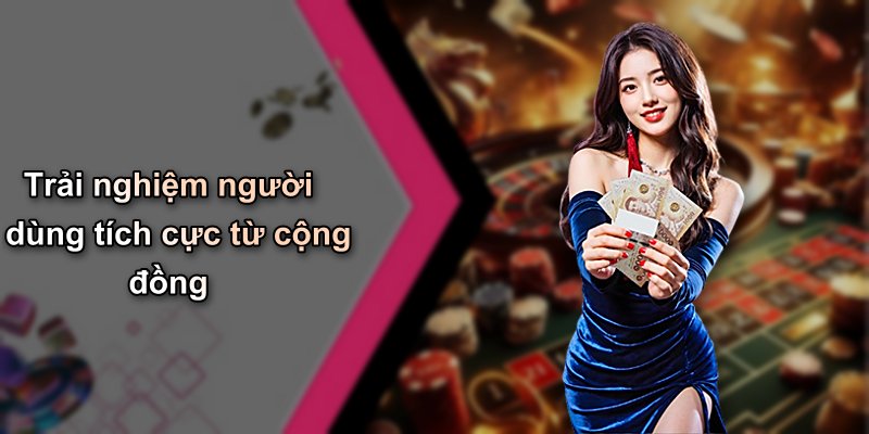 Trải nghiệm người dùng tích cực từ cộng đồng