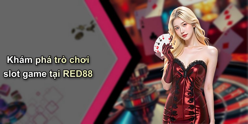 Khám phá trò chơi slot game tại RED88