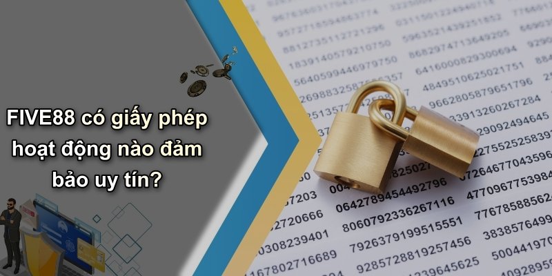 FIVE88 có giấy phép hoạt động nào đảm bảo uy tín?