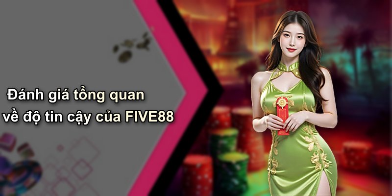 Đánh giá tổng quan về độ tin cậy của FIVE88