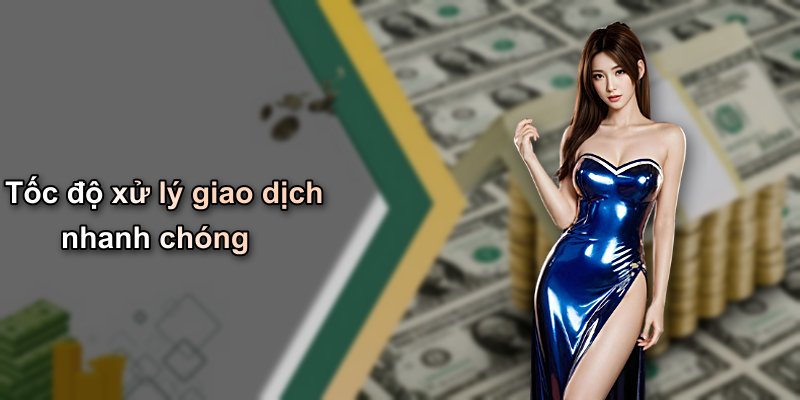Tốc độ xử lý giao dịch nhanh chóng