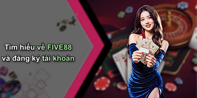 Tìm hiểu về FIVE88 và đăng ký tài khoản