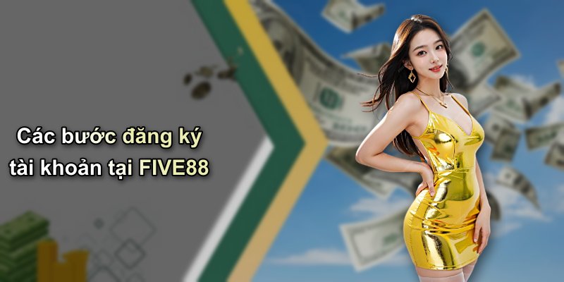 Các bước đăng ký tài khoản tại FIVE88