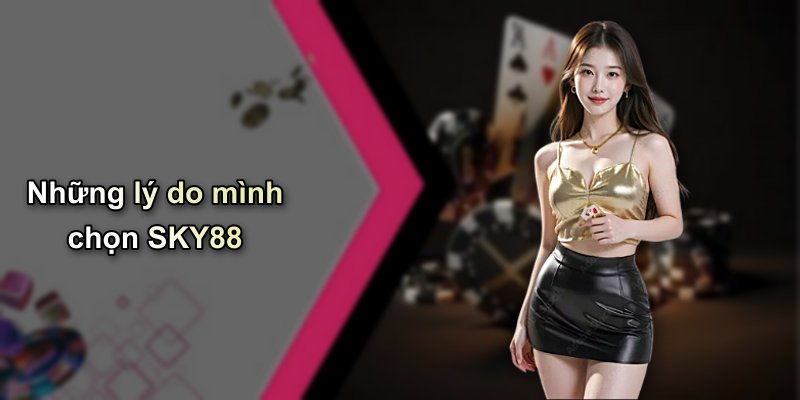 Những lý do mình chọn SKY88