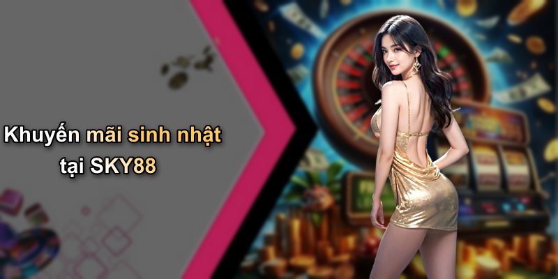 Khuyến mãi sinh nhật tại SKY88