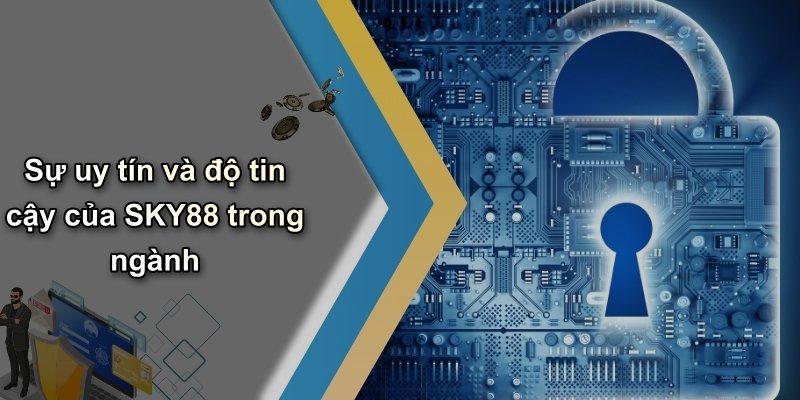 Sự uy tín và độ tin cậy của SKY88 trong ngành