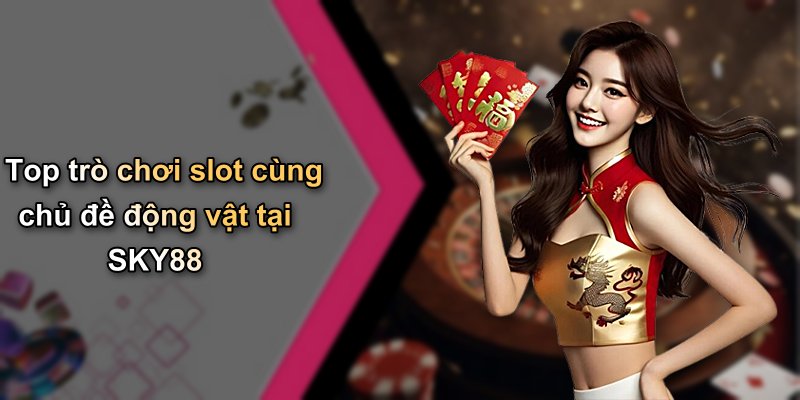 Top trò chơi slot cùng chủ đề động vật tại SKY88