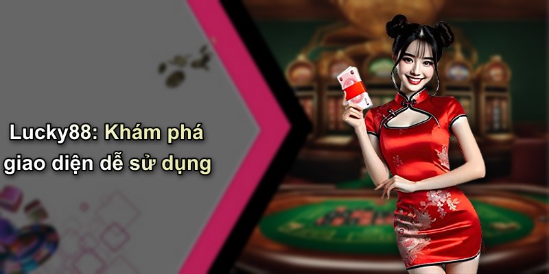 Lucky88: Khám phá giao diện dễ sử dụng