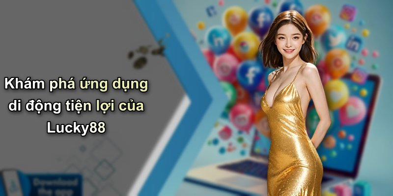 Khám phá ứng dụng di động tiện lợi của Lucky88