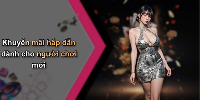 Khuyến mãi hấp dẫn dành cho người chơi mới
