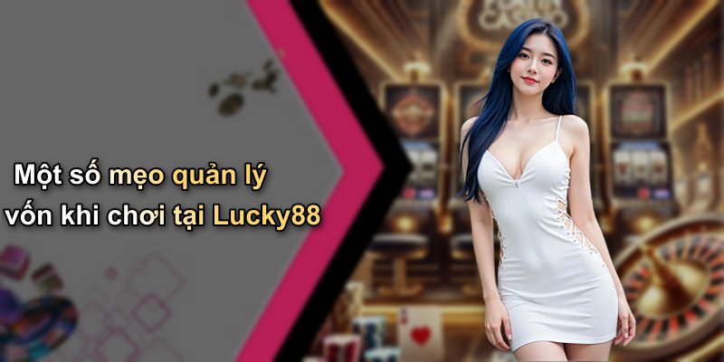 Một số mẹo quản lý vốn khi chơi tại Lucky88